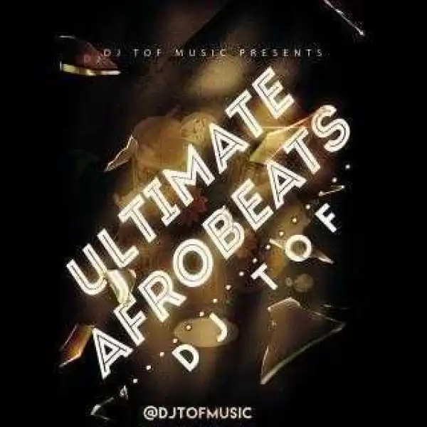 DJ Tof - Ultimate Afrobeats Mix
